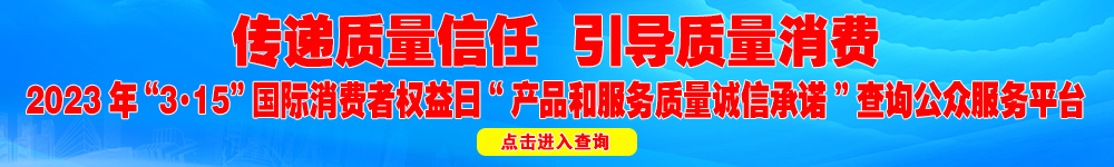 2023年“3·15”國際消費(fèi)者權(quán)益日“產(chǎn)品和服務(wù)質(zhì)量誠信承諾”查詢公眾平臺(tái)